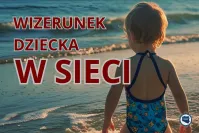 Zanim opublikujesz zdjęcie dziecka w sieci, zastanów się dwa razy. 