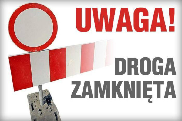 Zamknięta droga. Zmiany w organizacji ruchu.